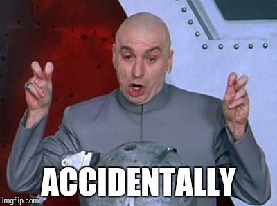 accidentally
